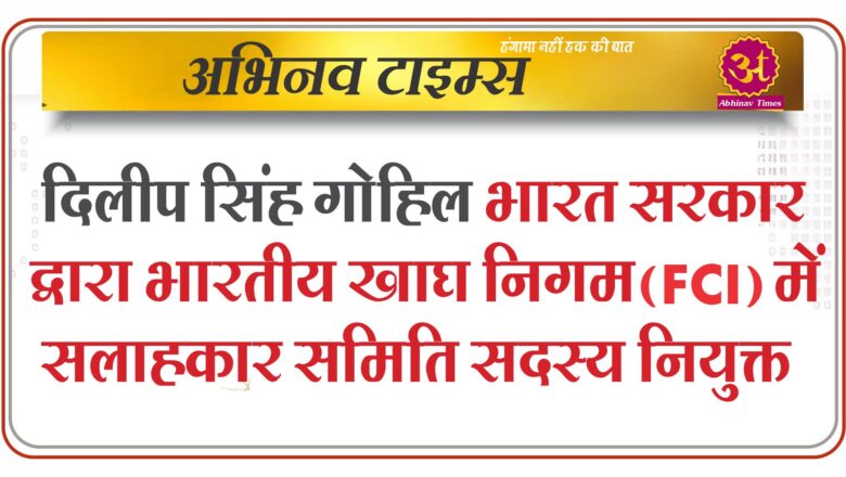 दिलीप सिंह गोहिल भारत सरकार द्वारा भारतीय खाघ निगम (FCI) में सलाहकार समिति सदस्य नियुक्त