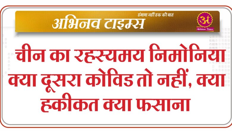 चीन का रहस्यमय निमोनिया क्या दूसरा कोविड तो नहीं, क्या हकीकत क्या फसाना