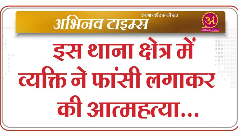 बीकानेर : इस थाना क्षेत्र में व्यक्ति ने फांसी लगाकर की आत्महत्या