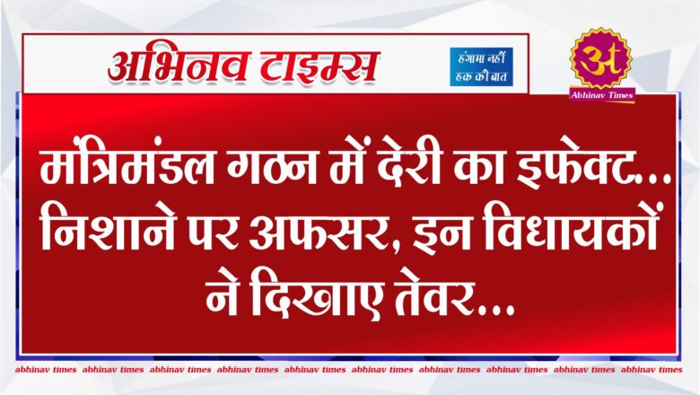 Rajasthan : मंत्रिमंडल गठन में देरी का इफेक्ट…निशाने पर अफसर, इन विधायकों ने दिखाए तेवर