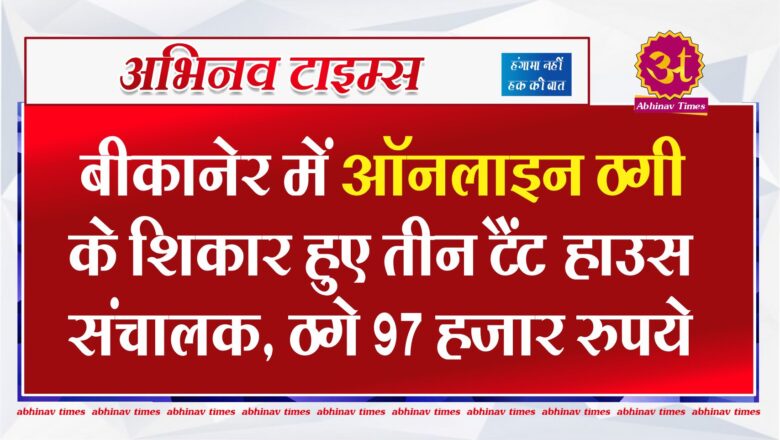 बीकानेर में ऑनलाइन ठगी के शिकार हुए तीन टैंट हाउस संचालक, ठगे 97 हजार रुपये