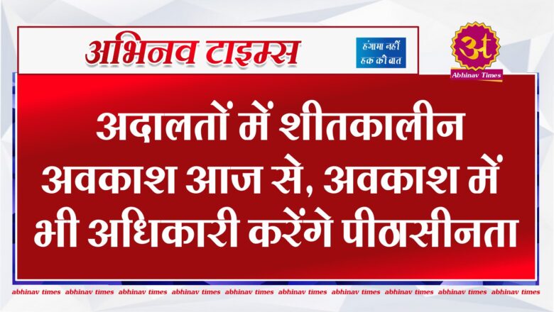 अदालतों में शीतकालीन अवकाश आज से, अवकाश में भी अधिकारी करेंगे पीठासीनता