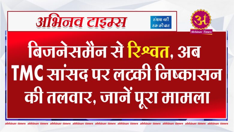 Cash for Query Case: बिजनेसमैन से रिश्वत, अब TMC सांसद पर लटकी निष्कासन की तलवार, जानें पूरा मामला