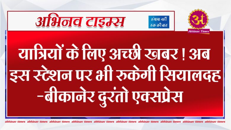 यात्रियों के लिए अच्छी खबर ! अब इस स्टेशन पर भी रुकेगी सियालदह-बीकानेर दुरंतो एक्सप्रेस