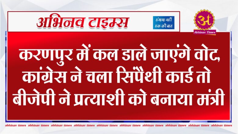 करणपुर में कल डाले जाएंगे वोट, कांग्रेस ने चला सिंपैथी कार्ड तो बीजेपी ने प्रत्याशी को बनाया मंत्री