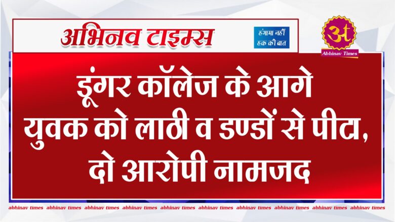 बीकानेर: डूंगर कॉलेज के आगे युवक को लाठी व डण्डों से पीटा, दो आरोपी नामजद