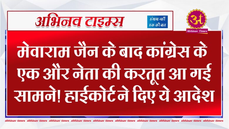 मेवाराम जैन के बाद कांग्रेस के एक और नेता की करतूत आ गई सामने! हाईकोर्ट ने दिए ये आदेश