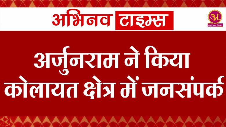 अर्जुनराम ने किया कोलायत क्षेत्र में जनसंपर्क