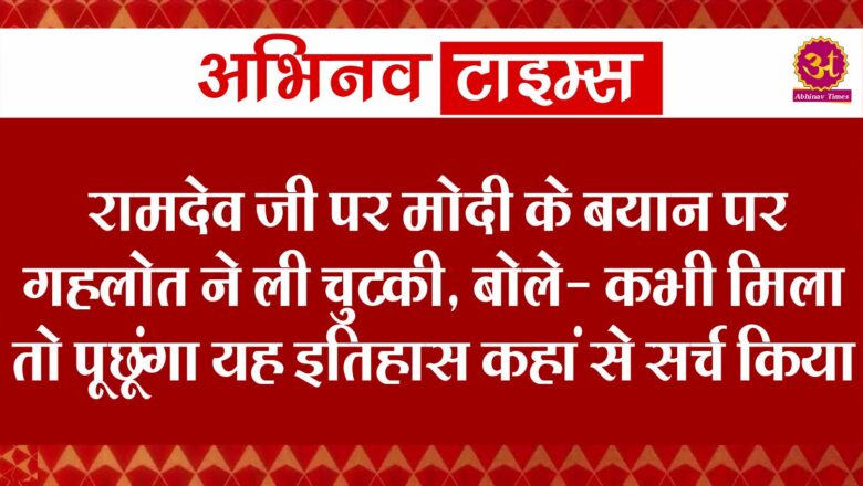 रामदेव जी पर मोदी के बयान पर गहलोत ने ली चुटकी, बोले- कभी मिला तो पूछूंगा यह इतिहास कहां से सर्च किया