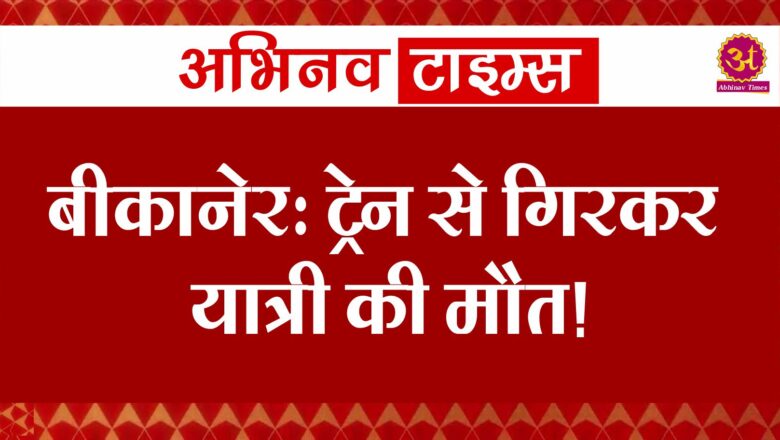 बीकानेर: ट्रेन से गिरकर यात्री की मौत