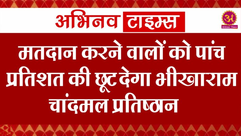 मतदान करने वालों को पांच प्रतिशत की छूट देगा भीखाराम चांदमल प्रतिष्ठान