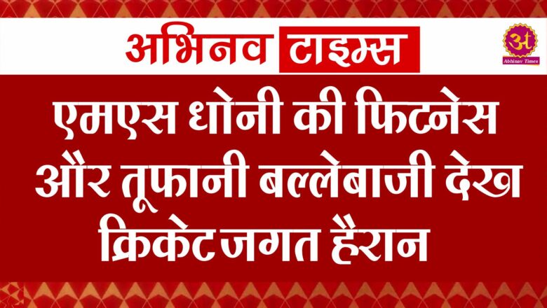 एमएस धोनी की फिटनेस और तूफानी बल्लेबाजी देख क्रिकेट जगत हैरान