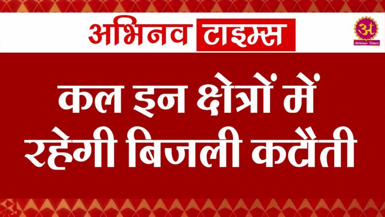 कल इन क्षेत्रों में रहेगी बिजली कटौती