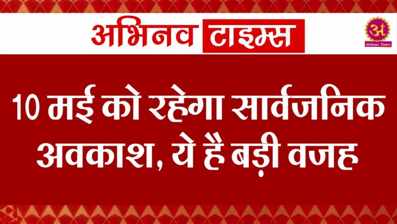 Public Holiday : 10 मई को रहेगा सार्वजनिक अवकाश, ये है बड़ी वजह