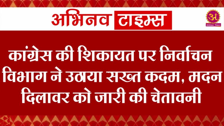 कांग्रेस की शिकायत पर निर्वाचन विभाग ने उठाया सख्त कदम, मदन दिलावर को जारी की चेतावनी