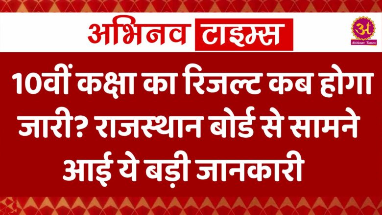 10वीं कक्षा का रिजल्ट कब होगा जारी? राजस्थान बोर्ड से सामने आई ये बड़ी जानकारी