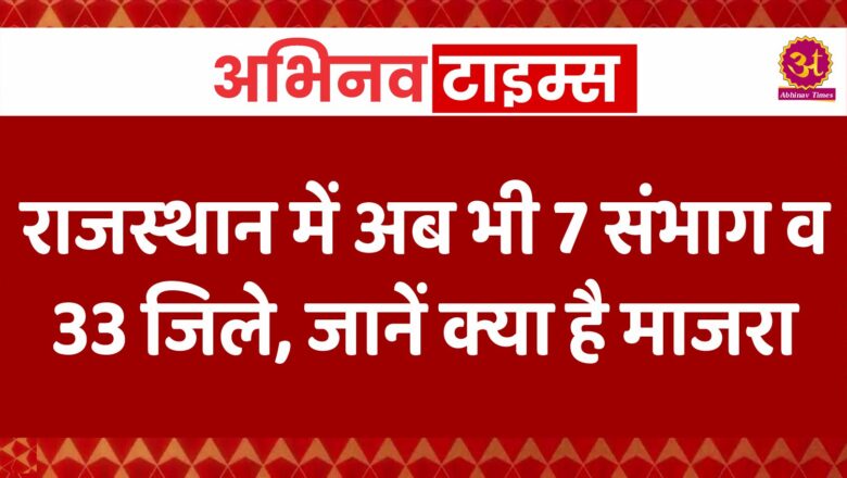 राजस्थान में अब भी 7 संभाग व 33 जिले, जानें क्या है माजरा