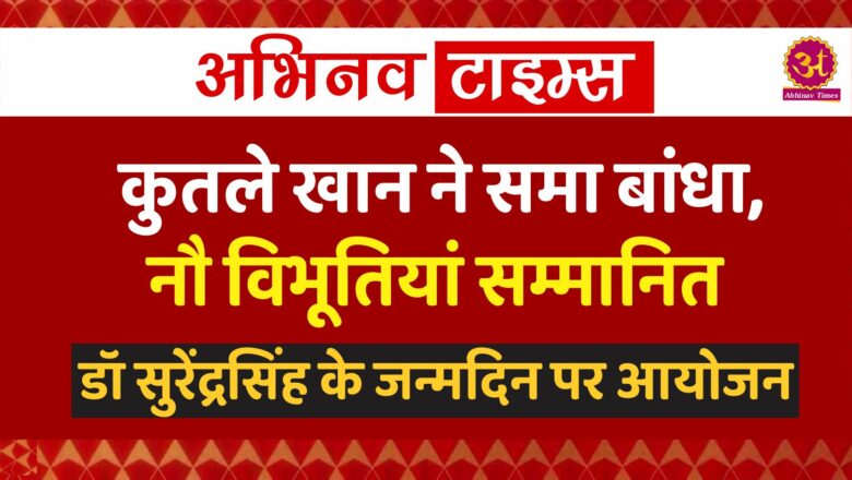 कुतले खान ने समा बांधा, नौ विभूतियां सम्मानित,डॉ सुरेंद्रसिंह के जन्मदिन पर आयोजन