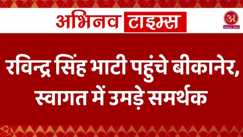 रविन्द्र सिंह भाटी पहुंचे बीकानेर, स्वागत में उमड़े समर्थक