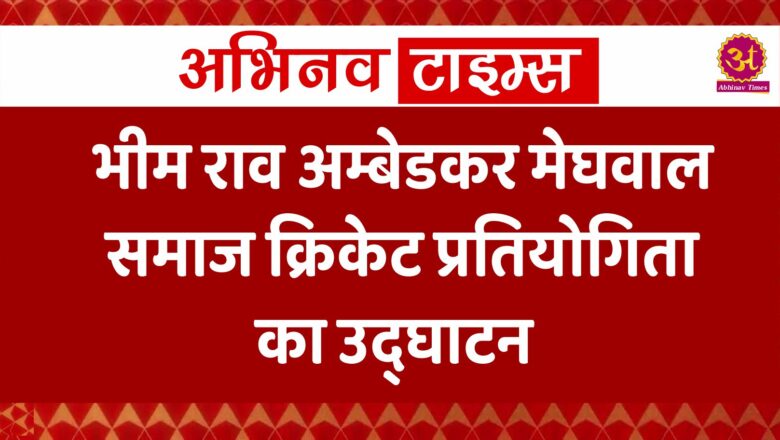 भीम राव अम्बेडकर मेघवाल समाज क्रिकेट प्रतियोगिता का उद्घाटन