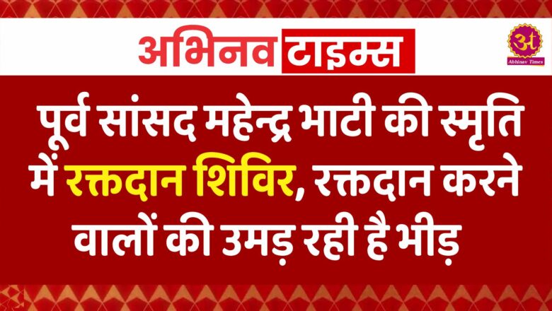 पूर्व सांसद महेन्द्र सिंह भाटी की स्मृति में रक्तदान शिविर, रक्तदान करने वालों की उमड़ रही है भीड़