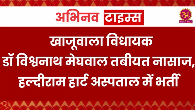 खाजूवाला विधायक डॉ विश्वनाथ मेघवाल तबीयत नासाज, हल्दीराम हार्ट अस्पताल में भर्ती