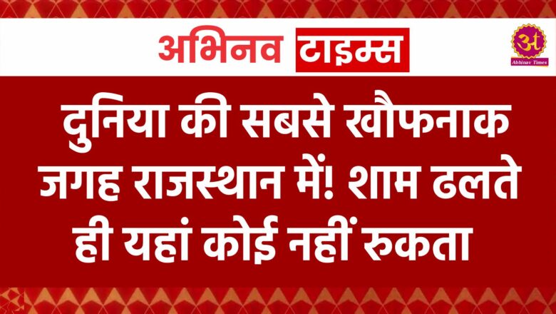 PHOTOS: दुनिया की सबसे खौफनाक जगह राजस्थान में! शाम ढलते ही यहां कोई नहीं रुकता