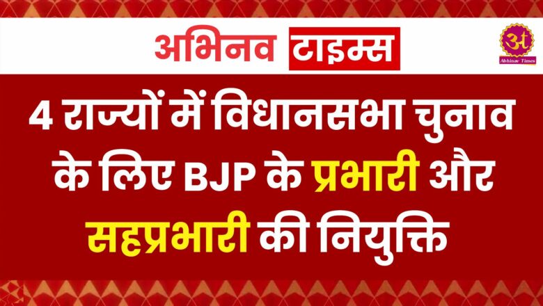 4 राज्यों में विधानसभा चुनाव के लिए BJP के प्रभारी और सहप्रभारी की नियुक्ति