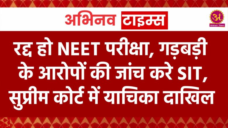 NEET UG 2024: रद्द हो NEET परीक्षा, गड़बड़ी के आरोपों की जांच करे SIT, सुप्रीम कोर्ट में याचिका दाखिल