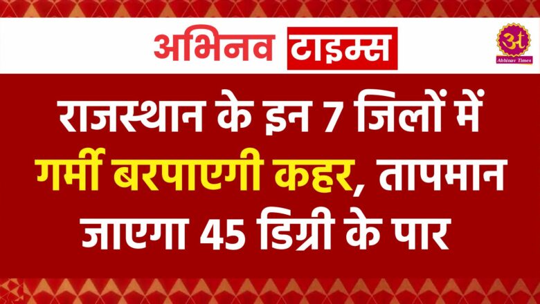 IMD Alert : राजस्थान के इन 7 जिलों में गर्मी बरपाएगी कहर, तापमान जाएगा 45 डिग्री के पार