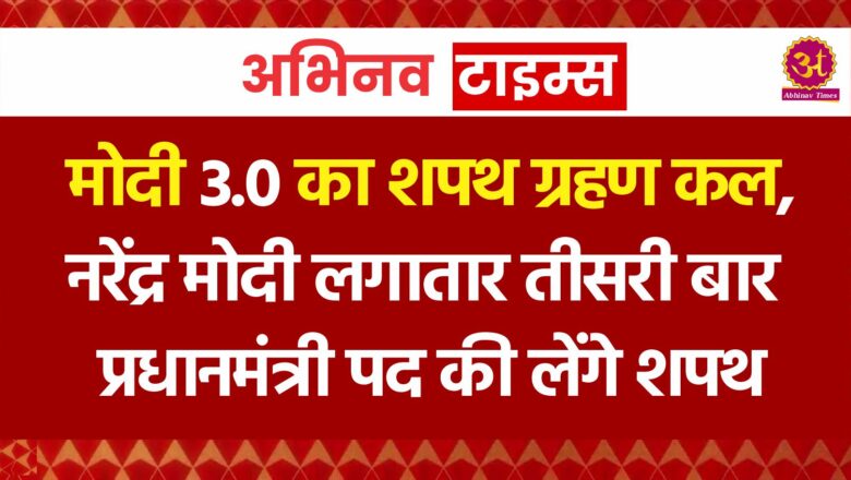 मोदी 3.0 का शपथ ग्रहण कल, नरेंद्र मोदी लगातार तीसरी बार प्रधानमंत्री पद की लेंगे शपथ