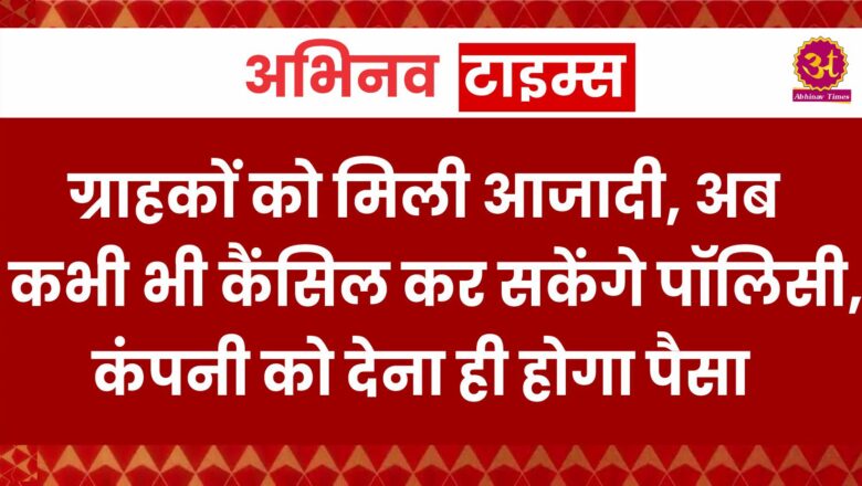 IRDAI: ग्राहकों को मिली आजादी, अब कभी भी कैंसिल कर सकेंगे पॉलिसी, कंपनी को देना ही होगा पैसा