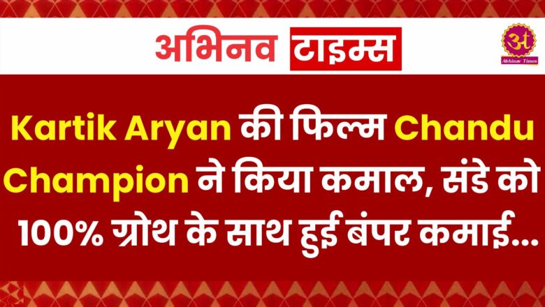 Kartik Aryan की फिल्म Chandu Champion ने किया कमाल, संडे को 100% ग्रोथ के साथ हुई बंपर कमाई, जानें वीकेंड कलेक्शन