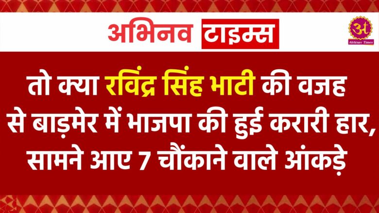 तो क्या रविंद्र सिंह भाटी की वजह से बाड़मेर में भाजपा की हुई करारी हार, सामने आए 7 चौंकाने वाले आंकड़े