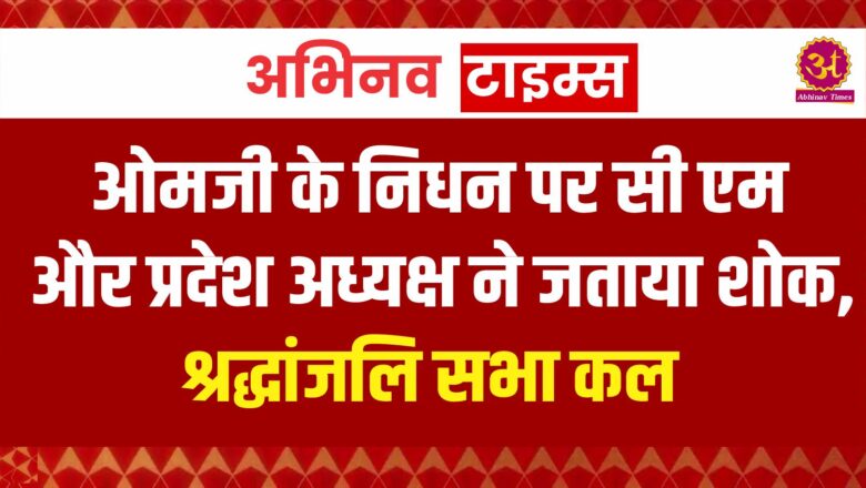 ओमजी के निधन पर सी एम और प्रदेश अध्यक्ष ने जताया शोक, श्रद्धांजलि सभा कल