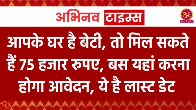 Rajasthan News: आपके घर है बेटी, तो मिल सकते हैं 75 हजार रुपए, बस यहां करना होगा आवेदन, ये है लास्ट डेट