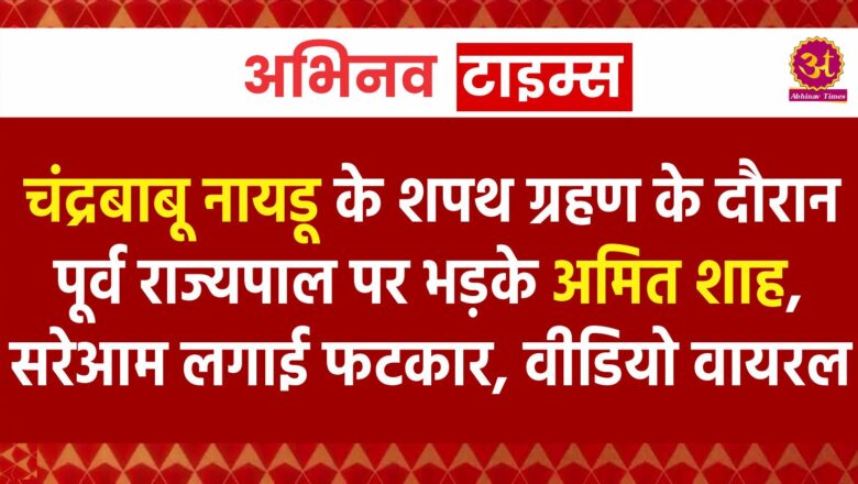 चंद्रबाबू नायडू के शपथ ग्रहण के दौरान पूर्व राज्यपाल पर भड़के अमित शाह, सरेआम लगाई फटकार, 18 सेकेंड का वीडियो वायरल