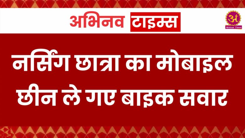 नर्सिंग छात्रा का मोबाइल छीन ले गए बाइक सवार