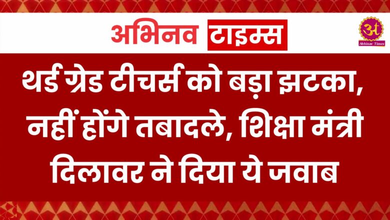 Rajasthan: थर्ड ग्रेड टीचर्स को बड़ा झटका, नहीं होंगे तबादले, शिक्षा मंत्री दिलावर ने दिया ये जवाब 