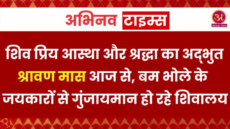 सत्यम् शिवम् सुंदरम्… शिव प्रिय आस्था और श्रद्धा का अद्भुत श्रावण मास आज से, बम भोले के जयकारों से गुंजायमान हो रहे शिवालय