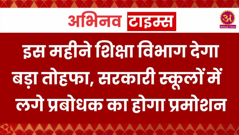 इस महीने शिक्षा विभाग देगा बड़ा तोहफा, सरकारी स्कूलों में लगे प्रबोधक का होगा प्रमोशन