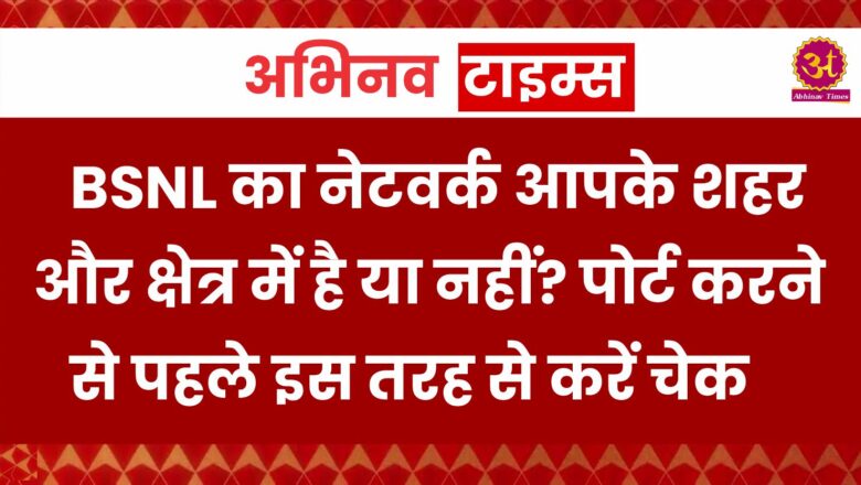 BSNL का नेटवर्क आपके शहर और क्षेत्र में है या नहीं? पोर्ट करने से पहले इस तरह से करें चेक