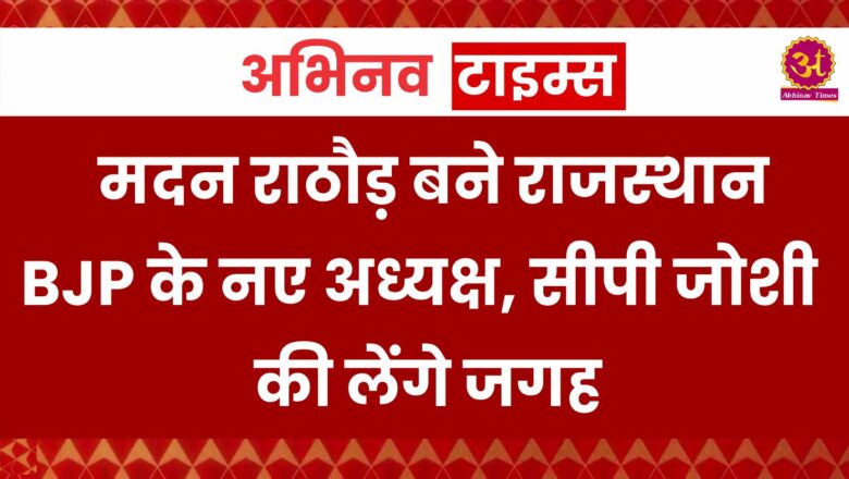 मदन राठौड़ बने राजस्थान BJP के नए अध्यक्ष, सीपी जोशी की लेंगे जगह