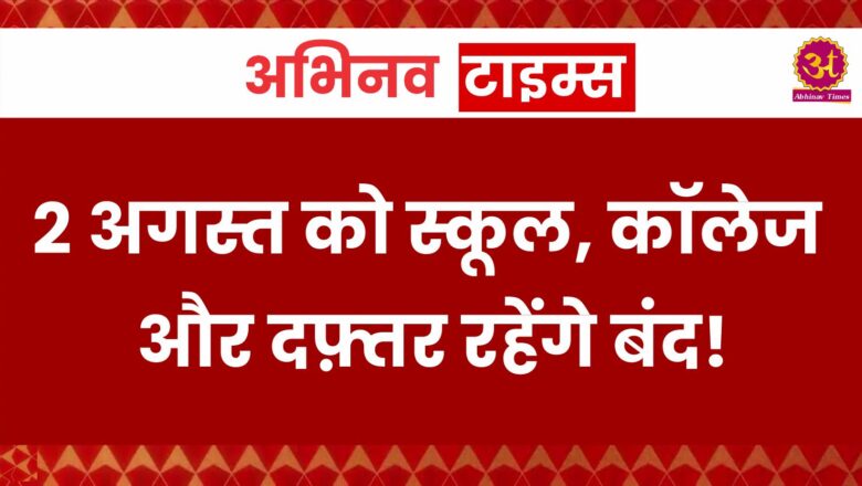 2 अगस्त को स्कूल, कॉलेज और दफ़्तर रहेंगे बंद!