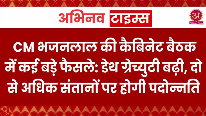 CM भजनलाल की कैबिनेट बैठक में कई बड़े फैसले: डेथ ग्रेच्युटी बढ़ी, दो से अधिक संतानों पर होगी पदोन्नति