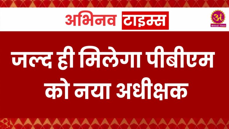 जल्द ही मिलेगा पीबीएम को नया अधीक्षक