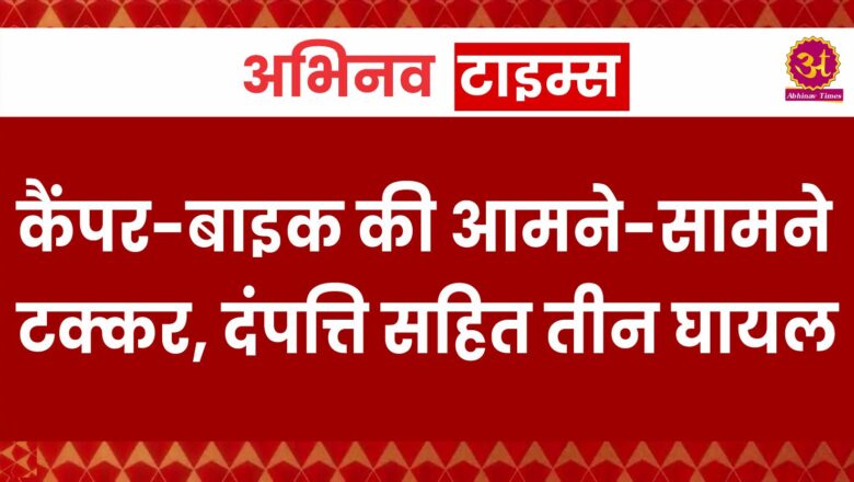 कैंपर-बाइक की आमने-सामने टक्कर, दंपत्ति सहित तीन घायल