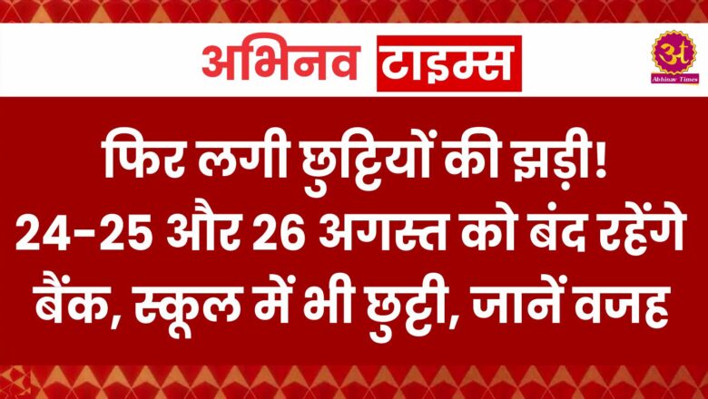 फिर लगी छुट्टियों की झड़ी! 24-25 और 26 अगस्त को बंद रहेंगे बैंक, स्कूल में भी छुट्टी, जानें वजह