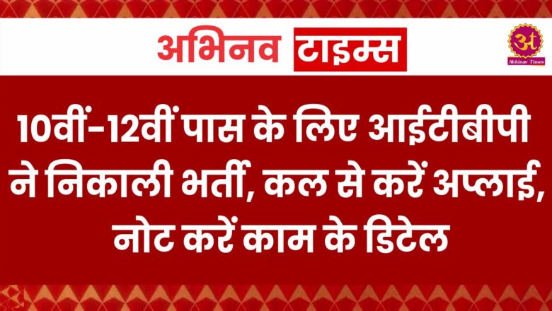 10वीं-12वीं पास के लिए आईटीबीपी ने निकाली भर्ती, कल से करें अप्लाई, नोट करें काम के डिटेल