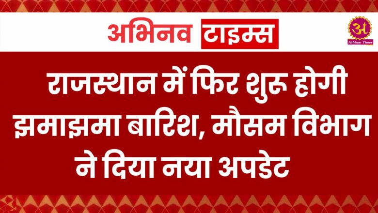 Rajasthan Weather Update: राजस्थान में फिर शुरू होगी झमाझमा बारिश, मौसम विभाग ने दिया नया अपडेट